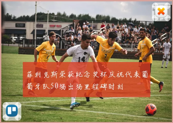 菲利克斯荣获纪念奖杯庆祝代表葡萄牙队50场出场里程碑时刻