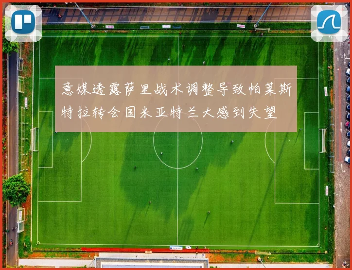 意媒透露萨里战术调整导致帕莱斯特拉转会国米亚特兰大感到失望